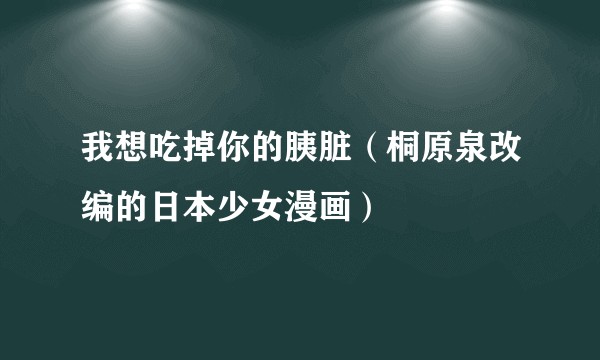 我想吃掉你的胰脏（桐原泉改编的日本少女漫画）