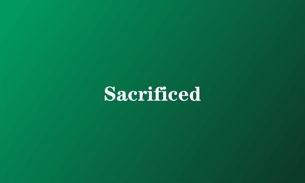 Sacrificed