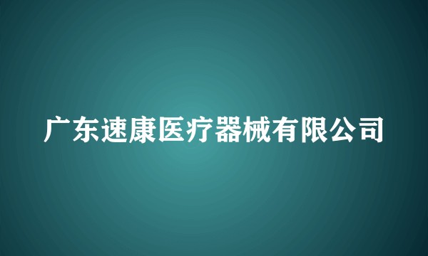 广东速康医疗器械有限公司