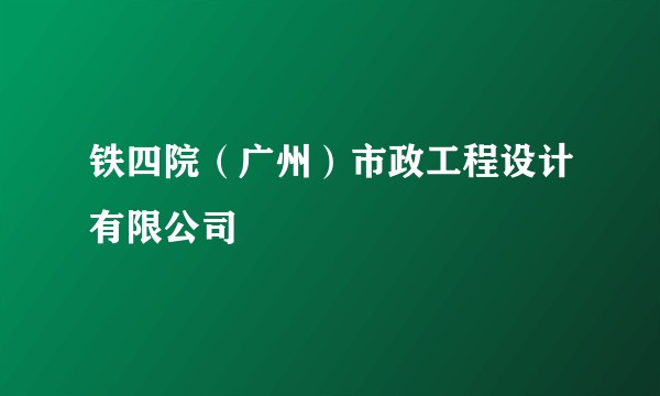 铁四院（广州）市政工程设计有限公司