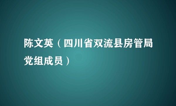 陈文英（四川省双流县房管局党组成员）