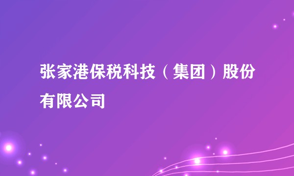 张家港保税科技（集团）股份有限公司