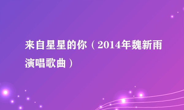 来自星星的你（2014年魏新雨演唱歌曲）