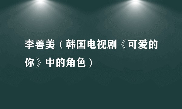 李善美（韩国电视剧《可爱的你》中的角色）