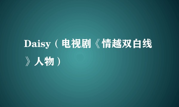 Daisy（电视剧《情越双白线》人物）