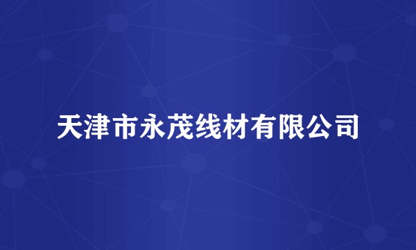 天津市永茂线材有限公司