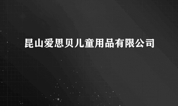 昆山爱思贝儿童用品有限公司