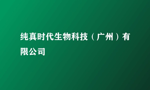 纯真时代生物科技（广州）有限公司
