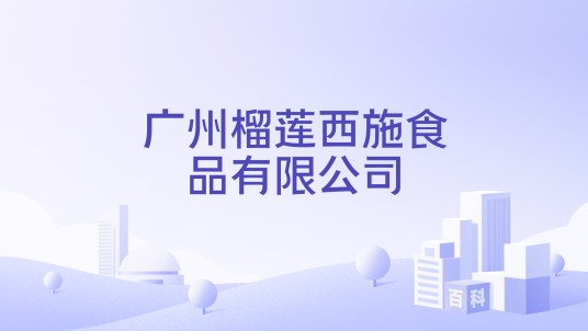 广州榴莲西施食品有限公司