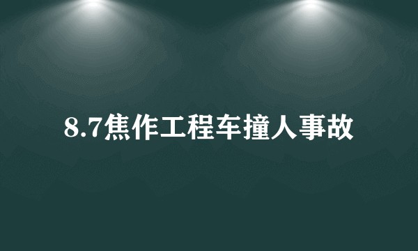 8.7焦作工程车撞人事故