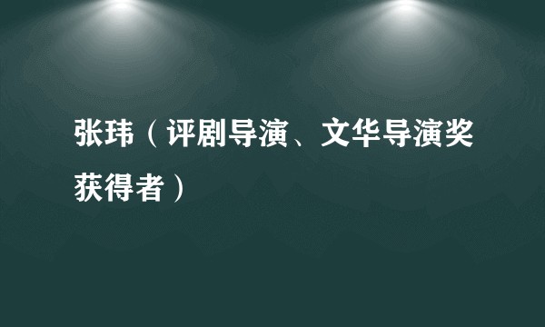 张玮（评剧导演、文华导演奖获得者）