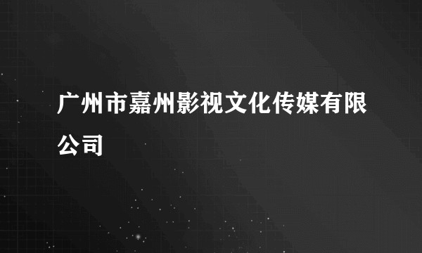 广州市嘉州影视文化传媒有限公司