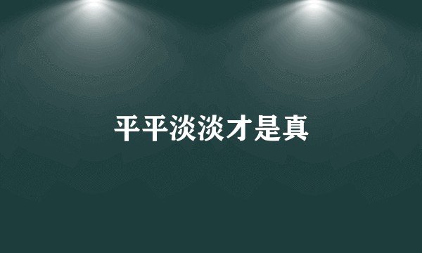平平淡淡才是真