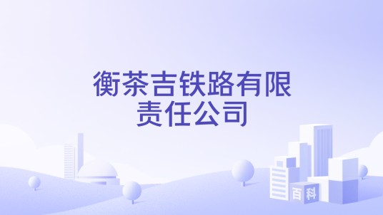 衡茶吉铁路有限责任公司