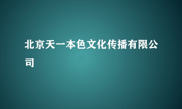 北京天一本色文化传播有限公司