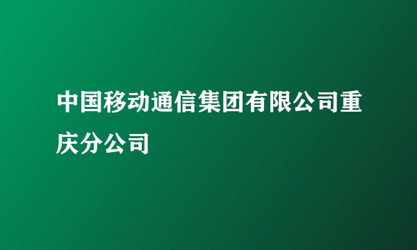 中国移动通信集团有限公司重庆分公司