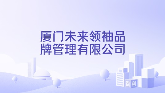 厦门未来领袖品牌管理有限公司