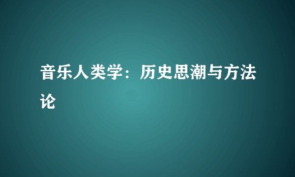 音乐人类学：历史思潮与方法论