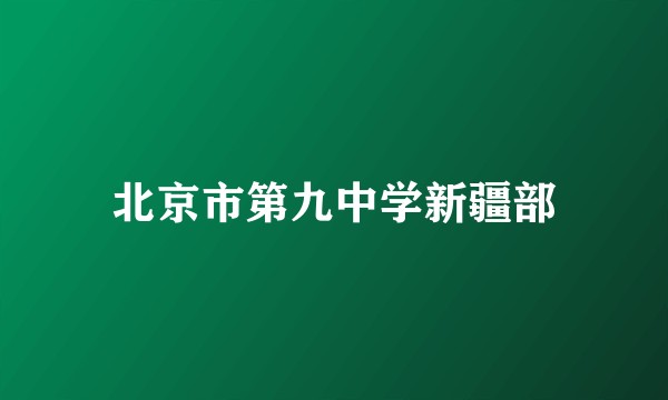 北京市第九中学新疆部