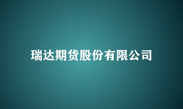 瑞达期货股份有限公司
