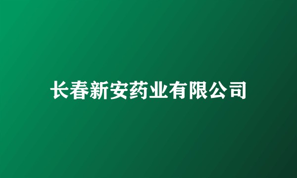 长春新安药业有限公司