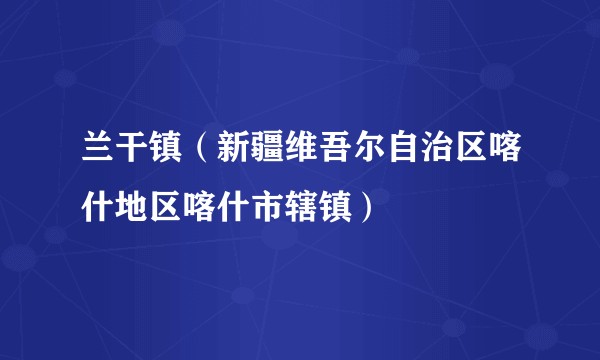 兰干镇（新疆维吾尔自治区喀什地区喀什市辖镇）