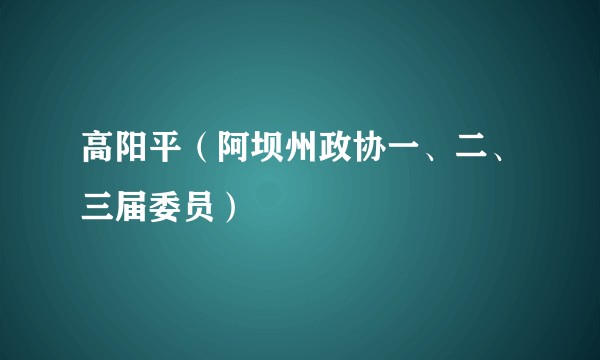 高阳平（阿坝州政协一、二、三届委员）