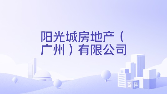 阳光城房地产（广州）有限公司