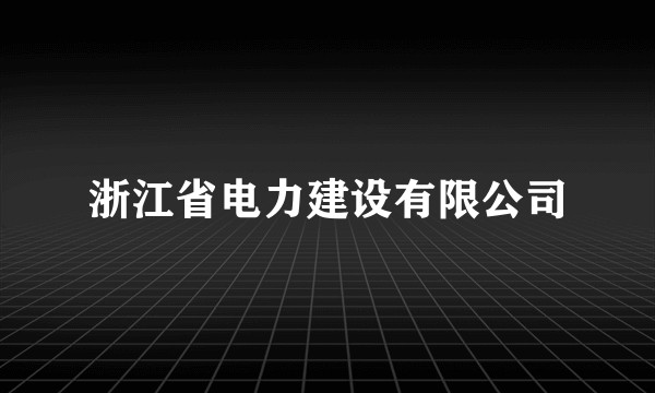 浙江省电力建设有限公司