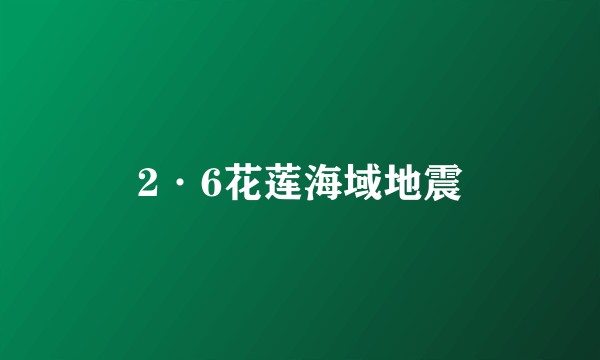 2·6花莲海域地震