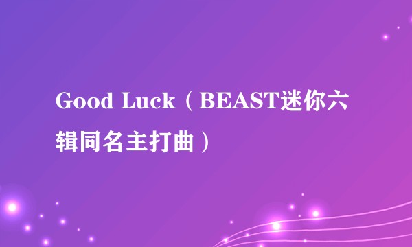 Good Luck（BEAST迷你六辑同名主打曲）