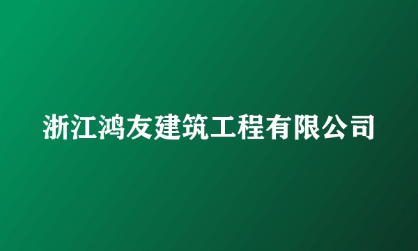 浙江鸿友建筑工程有限公司