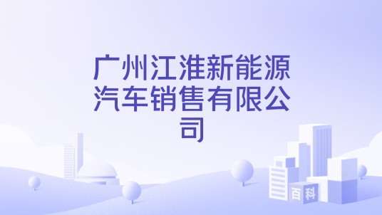 广州江淮新能源汽车销售有限公司