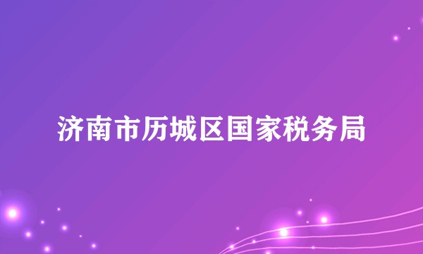济南市历城区国家税务局