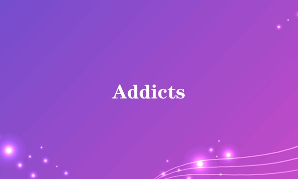 Addicts