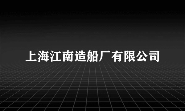 上海江南造船厂有限公司
