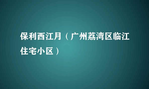 保利西江月（广州荔湾区临江住宅小区）