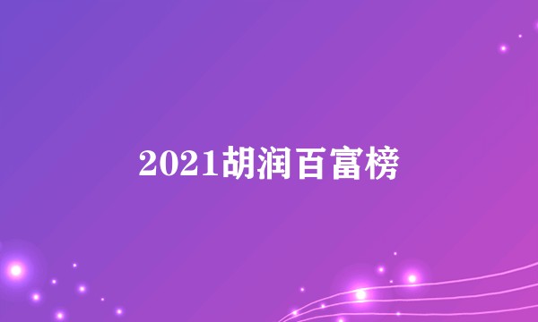 2021胡润百富榜