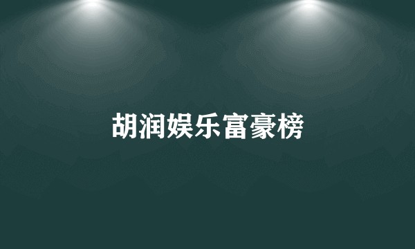 胡润娱乐富豪榜