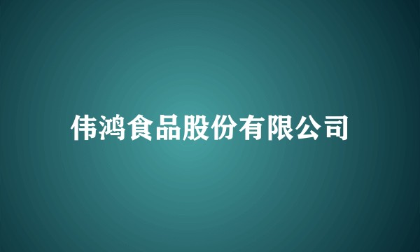 伟鸿食品股份有限公司