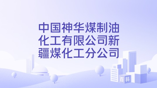 中国神华煤制油化工有限公司新疆煤化工分公司