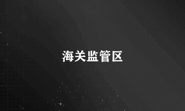 海关监管区