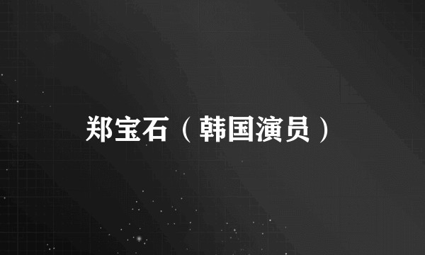 郑宝石（韩国演员）