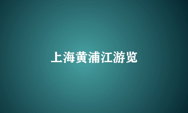 上海黄浦江游览