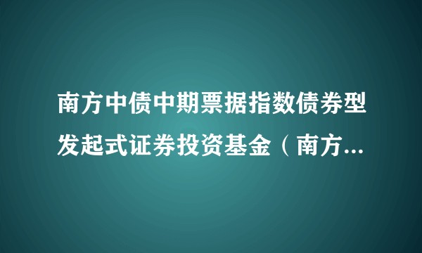 南方中债中期票据指数债券型发起式证券投资基金（南方中票指数债券C）