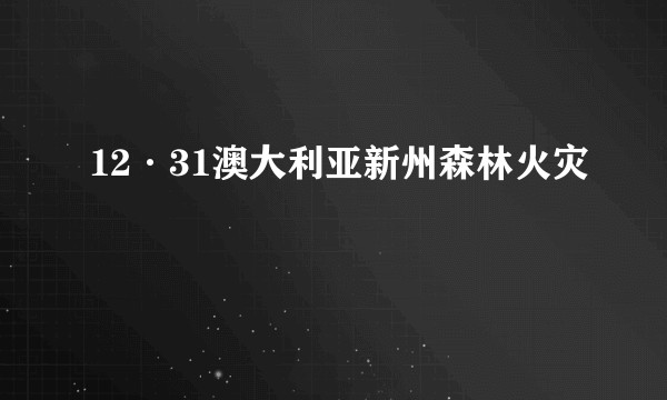 12·31澳大利亚新州森林火灾