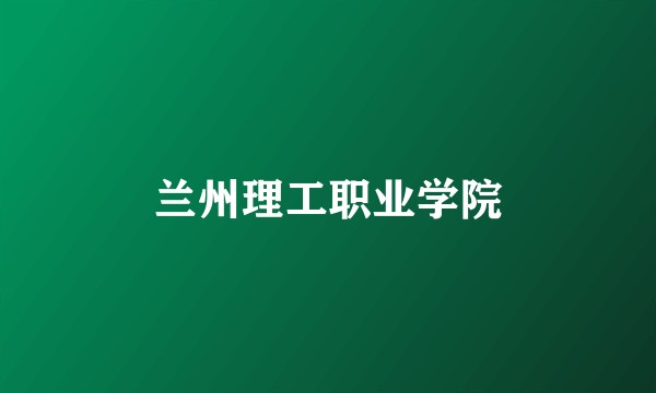 兰州理工职业学院