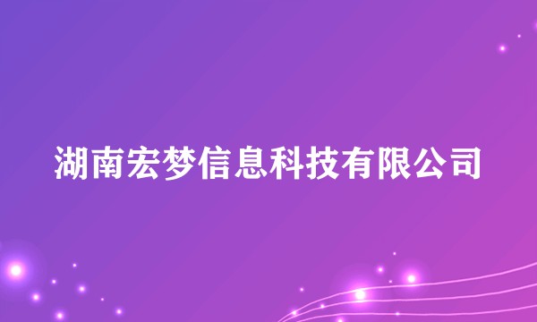 湖南宏梦信息科技有限公司