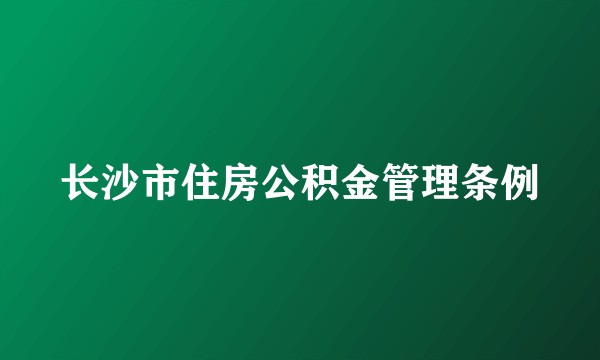 长沙市住房公积金管理条例