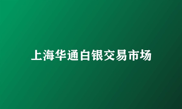 上海华通白银交易市场